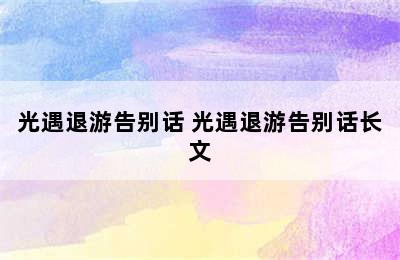 光遇退游告别话 光遇退游告别话长文